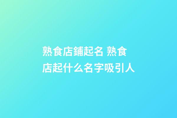 熟食店鋪起名 熟食店起什么名字吸引人-第1張-店鋪起名-玄機派